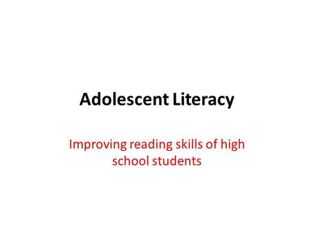 Adolescent Literacy Improving reading skills of high school students.