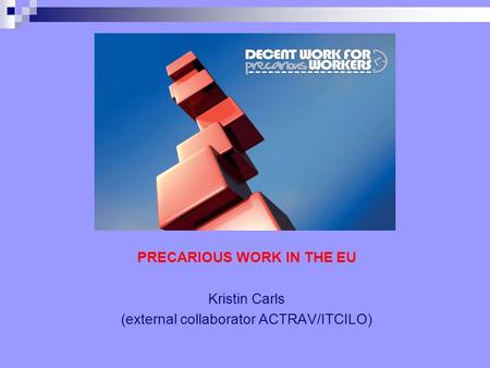 PRECARIOUS WORK IN THE EU Kristin Carls (external collaborator ACTRAV/ITCILO)