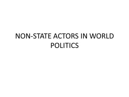 NON-STATE ACTORS IN WORLD POLITICS