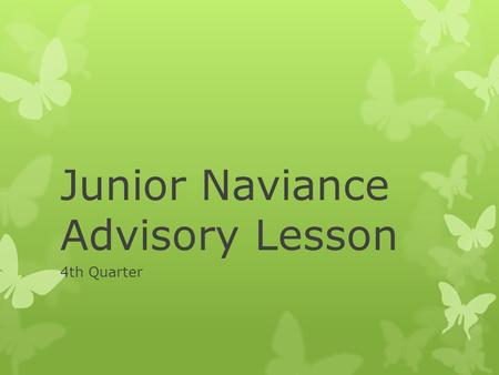 Junior Naviance Advisory Lesson 4th Quarter. Where are YOU at in College Planning? At this point, you are in the midst of doing our college research and.