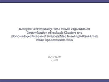 2015.06.19 김지형. Introduction precursor peptides are dynamically selected for fragmentation with exclusion to prevent repetitive acquisition of MS/MS spectra.