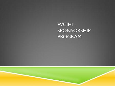 WCIHL SPONSORSHIP PROGRAM. WCIHL MISSION  Our organizations mission is to bring the sport of hockey to kids of all ages. We strive to promote the fun.