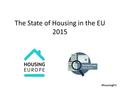 The State of Housing in the EU 2015 #housingEU. The report Housing conditions and policies in Europe: main trends Relevant research Update from the EU28.