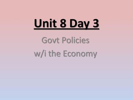 Unit 8 Day 3 Govt Policies w/i the Economy. Fiscal PolicyMonetary Policy Definition is the use of govt expenditure and revenue collection to influence.