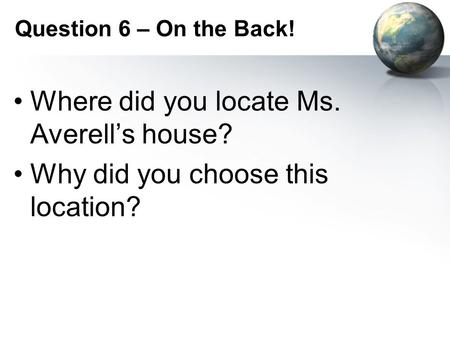 Question 6 – On the Back! Where did you locate Ms. Averell’s house? Why did you choose this location?