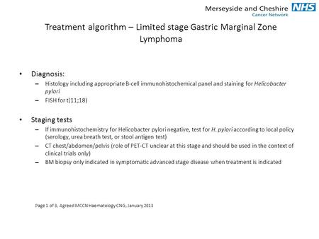 Treatment algorithm – Limited stage Gastric Marginal Zone Lymphoma Diagnosis: – Histology including appropriate B-cell immunohistochemical panel and staining.