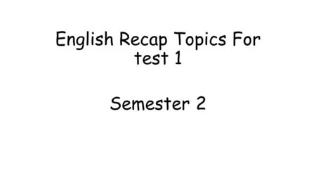 English Recap Topics For test 1 Semester 2. Prepositions.