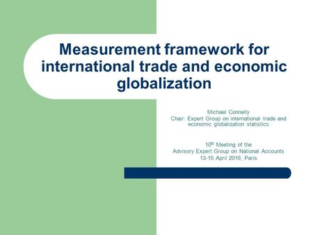 Michael Connelly Chair: Expert Group on international trade and economic globalization statistics 10 th Meeting of the Advisory Expert Group on National.