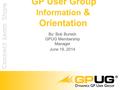 GP User Group Information & Orientation By: Bob Buresh GPUG Membership Manager June 19, 2014.