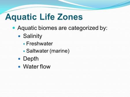 Aquatic Life Zones Aquatic biomes are categorized by: Salinity Depth