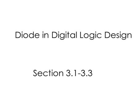 Diode in Digital Logic Design Section 3.1-3.3. Schedule #DateDayTopicSection 1 1/14TuesdayDiagnostic Test L 1/14Tuesday Lab protocol, cleaning procedure,