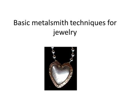 Basic metalsmith techniques for jewelry. Metalsmithing is the art of manipulating metal to create functional and ornamental works.