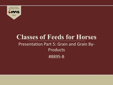 Classes of Feeds for Horses Presentation Part 5: Grain and Grain By- Products #8895-B.