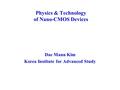 Physics & Technology of Nano-CMOS Devices Dae Mann Kim Korea Institute for Advanced Study.