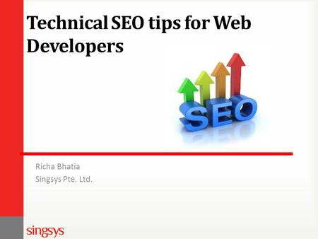 Technical SEO tips for Web Developers Richa Bhatia Singsys Pte. Ltd.