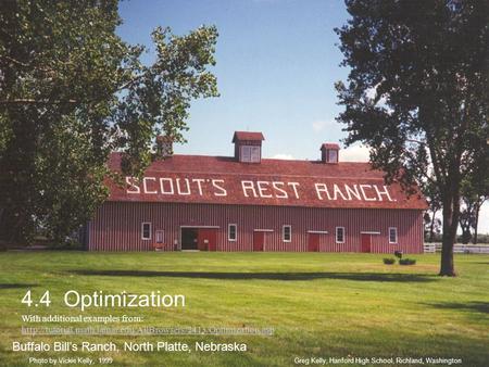 4.4 Optimization Buffalo Bill’s Ranch, North Platte, Nebraska Greg Kelly, Hanford High School, Richland, WashingtonPhoto by Vickie Kelly, 1999 With additional.