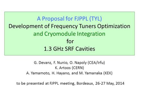 A Proposal for FJPPL (TYL) Development of Frequency Tuners Optimization and Cryomodule Integration for 1.3 GHz SRF Cavities G. Devanz, F. Nunio, O. Napoly.