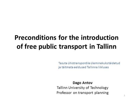 Preconditions for the introduction of free public transport in Tallinn Dago Antov Tallinn University of Technology Professor on transport planning 1 Tasuta.