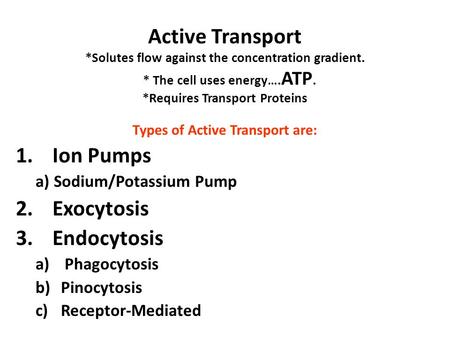 Active Transport *Solutes flow against the concentration gradient. * The cell uses energy…. ATP. *Requires Transport Proteins Types of Active Transport.