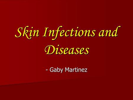 Skin Infections and Diseases - Gaby Martinez. So what will you be looking for? Physical assessment: Physical assessment: a) inspection b) palpation c)