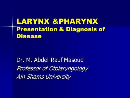 LARYNX &PHARYNX Presentation & Diagnosis of Disease