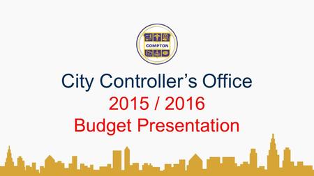 City Controller’s Office 2015 / 2016 Budget Presentation.