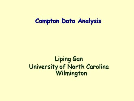 Compton Data Analysis Liping Gan University of North Carolina Wilmington.