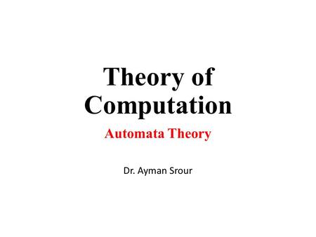 Theory of Computation Automata Theory Dr. Ayman Srour.