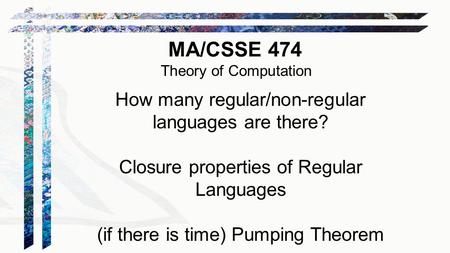 MA/CSSE 474 Theory of Computation How many regular/non-regular languages are there? Closure properties of Regular Languages (if there is time) Pumping.