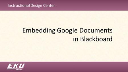 Instructional Design Center Embedding Google Documents in Blackboard.