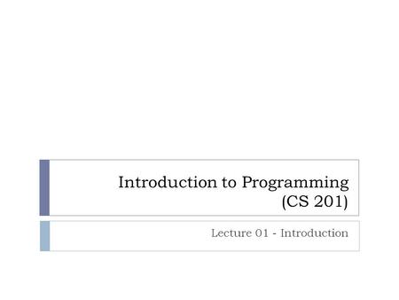 Introduction to Programming (CS 201) Lecture 01 - Introduction.