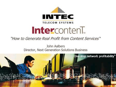 “How to Generate Real Profit from Content Services “ John Aalbers Director, Next Generation Solutions Business.