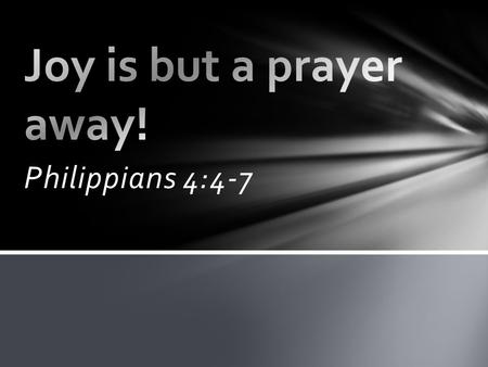 Philippians 4:4-7. Rejoice is not a word we use often today The meaning of rejoice can be elusive The dictionary describes it as – glad, delight, cheerful,