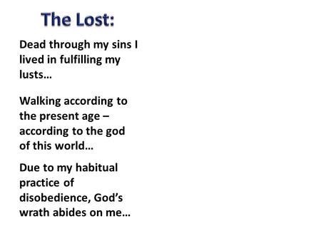 Dead through my sins I lived in fulfilling my lusts… Walking according to the present age – according to the god of this world… Due to my habitual practice.