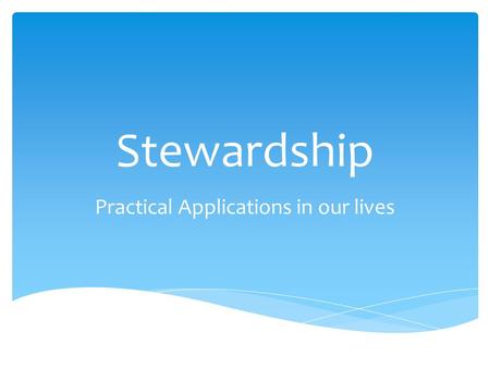 Stewardship Practical Applications in our lives.  God owns it all  We are called to be stewards, not owners  Money IS: a tool, a test, a testimony.