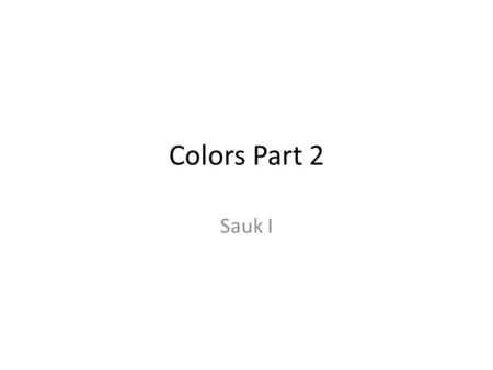 Colors Part 2 Sauk I Animate vs. inanimate There are 2 different types of phrases for color terms in Sauk. One phrase refers to living things (people,