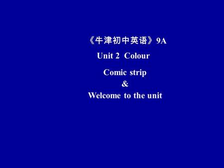 Unit 2 Colour Comic strip & Welcome to the unit 《牛津初中英语》 9A.