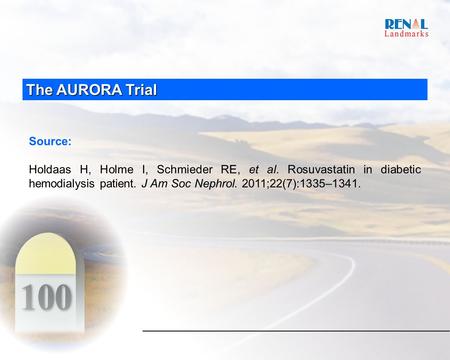 The AURORA Trial Source: Holdaas H, Holme I, Schmieder RE, et al. Rosuvastatin in diabetic hemodialysis patient. J Am Soc Nephrol. 2011;22(7):1335–1341.