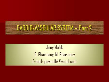 CARDIO-VASCULAR SYSTEM – Part 2 Jony Mallik B. Pharmacy; M. Pharmacy