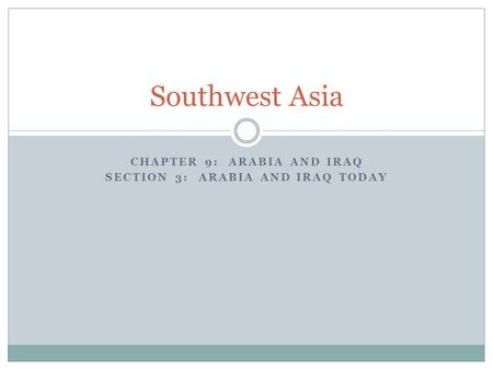 CHAPTER 9: ARABIA AND IRAQ SECTION 3: ARABIA AND IRAQ TODAY Southwest Asia.