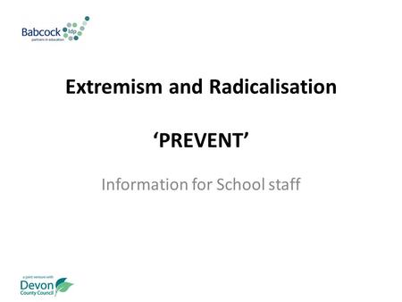 Extremism and Radicalisation ‘PREVENT’ Information for School staff.