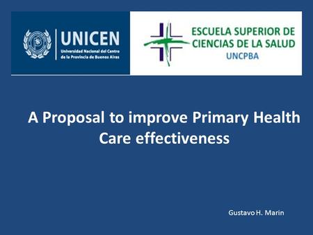 A Proposal to improve Primary Health Care effectiveness Gustavo H. Marin.