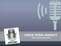 VOICE OVER AGENCY www.voiceoveragency.biz. Introduction Variation in voice over has become abundant for the success. We can have example of radio & TV.