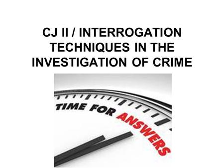 CJ II / INTERROGATION TECHNIQUES IN THE INVESTIGATION OF CRIME