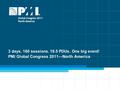 3 days. 160 sessions. 19.5 PDUs. One big event! PMI Global Congress 2011—North America.