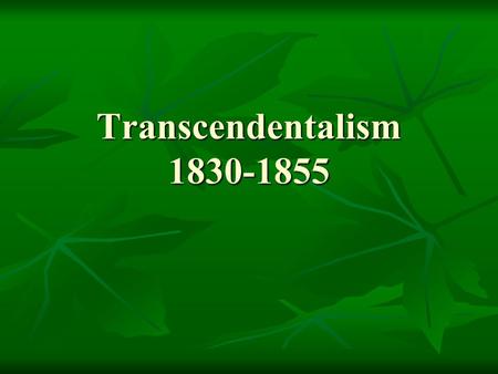 Transcendentalism 1830-1855. Transcendentalism A religious, philosophical and literary movement A religious, philosophical and literary movement The movement.