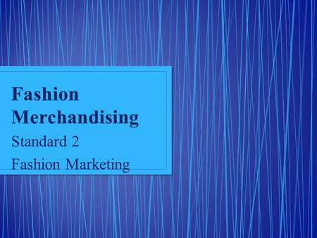 Standard 2 Fashion Marketing. Student will understand the basics of fashion marketing. Objective 1: Define Marketing Terms Objective 2: Describe the 4.