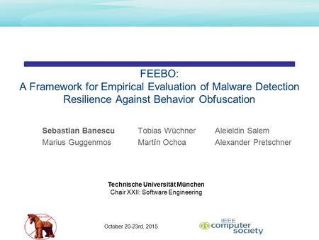 October 20-23rd, 2015 FEEBO: A Framework for Empirical Evaluation of Malware Detection Resilience Against Behavior Obfuscation Sebastian Banescu Tobias.