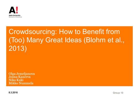 Crowdsourcing: How to Benefit from (Too) Many Great Ideas (Blohm et al., 2013) Olga Jemeljanova Joona Kanerva Niko Kuki Mikko Nummela Group 10 8.3.2016.