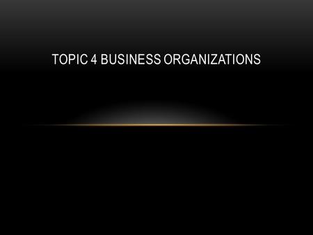 TOPIC 4 BUSINESS ORGANIZATIONS. SOLE PROPRIETORSHIPS Sole proprietorships are the smallest form of business, and they are owned and operated by one person.